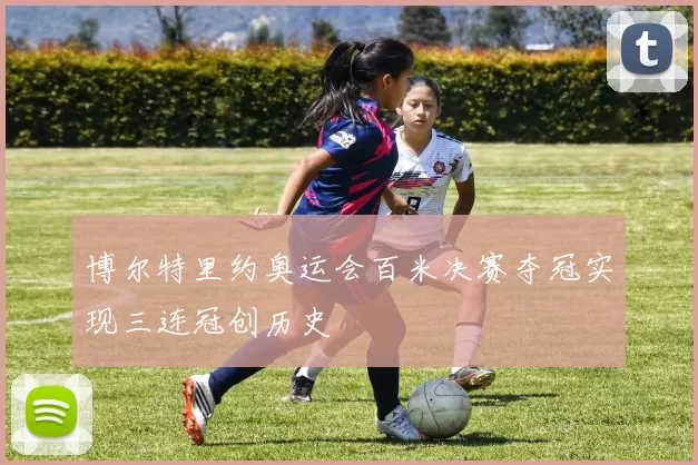 博尔特里约奥运会百米决赛夺冠实现三连冠创历史