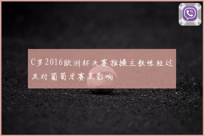 C罗2016欧洲杯决赛推搡主教练经过及对葡萄牙赛果影响