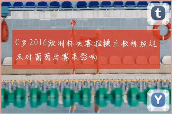 C罗2016欧洲杯决赛推搡主教练经过及对葡萄牙赛果影响