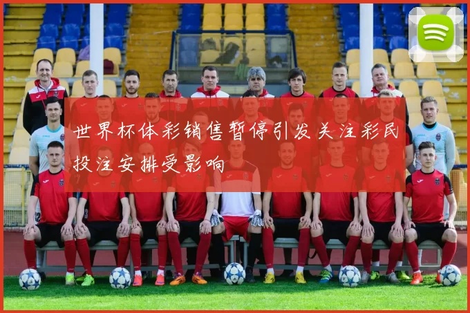 世界杯体彩销售暂停引发关注彩民投注安排受影响